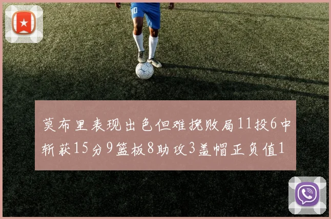 莫布里表现出色但难挽败局11投6中斩获15分9篮板8助攻3盖帽正负值11
