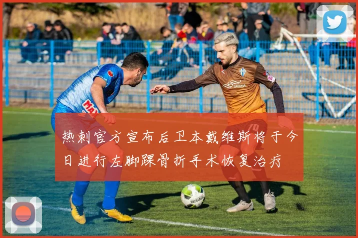 热刺官方宣布后卫本戴维斯将于今日进行左脚踝骨折手术恢复治疗