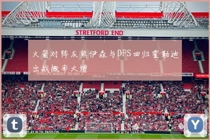 火箭对阵灰熊伊森与DFS回归霍勒迪出战概率大增